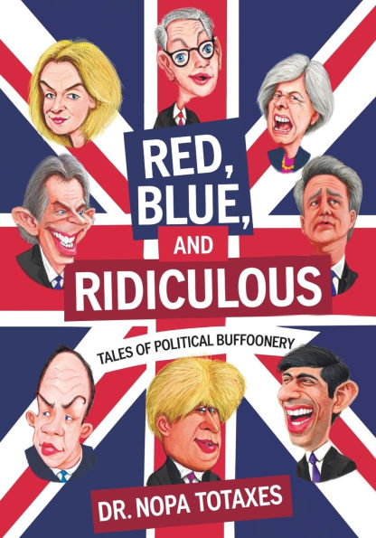 Red, Blue and Ridiculous: Tales of political buffoonery:A Hilarious Romp Through Westminster's Finest Follies, Featuring Tory Tumbles, Labour Larks, a Dash Mr. Bean