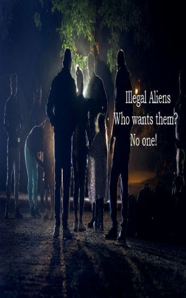Illegal Aliens Who wants them? - No one!