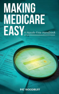 Title: Making Medicare Easy: A Hassle-Free Handbook, Author: Pat Woodruff