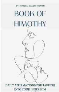 Title: Book of Himothy: Daily Affirmations for Tapping into Your Inner Him:, Author: Himzel Washington