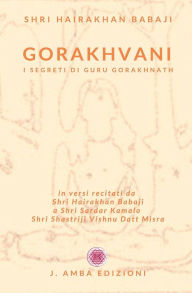 Title: Gorakhvani: I Segreti di Guru Gorakhnath, Author: Shri Babaji Hairakhan