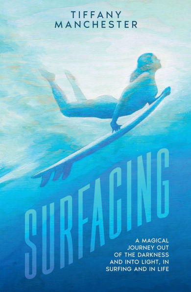 Surfacing: A Magical Journey Out Of The Darkness And Into Light, Surfing Life