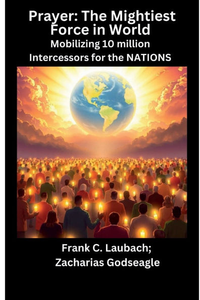 Prayer: the Mightiest Force World - Mobilizing 10 million Intercessors for NATIONS by Frank C. Laubach: