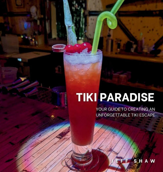 Tiki Paradise: Your Guide to Creating an Unforgettable Tiki Escape