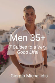 Title: Men 35+: 7 Guides to a Very Good Life!:, Author: Giorgio Michailidis