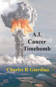 Title: A.I. Cancer Timebomb, Author: Charles R Giardina