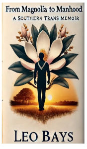 From Magnolia to Manhood: A Southern Trans Memoir: