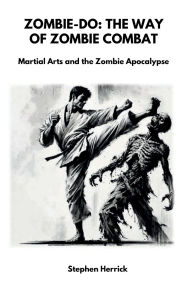 Free download ebooks for kindle fire Zombie-Do: The Way of Zombie Combat: Martial Arts and the Zombie Apocalypse by Stephen Herrick PDB iBook 9798317605094 (English Edition)