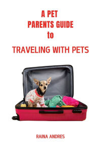 Title: A Pet Parents Guide to Traveling with Pets, Author: Raina Andres