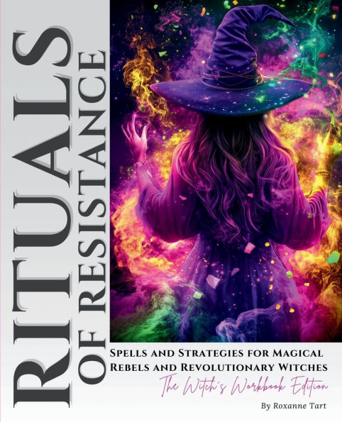 RITUALS OF RESISTANCE: SPELLS AND STRATEGIES FOR MAGICAL REBELS AND REVOLUTIONARY WITCHES:The Witch's Workbook Edition