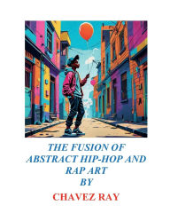 Title: LET THE GAME AND SHOW BEGIN 2025: THE FUSION OF ABSTRACT HIP-HOP AND RAP ART BY:, Author: CHAVEZ RAY