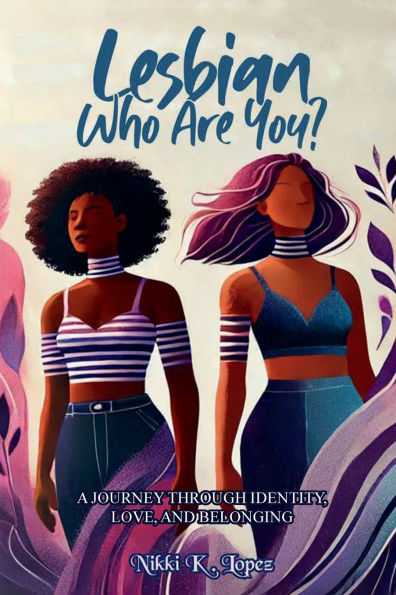 Lesbian, Who Are You?: A Journey Through Identity, Love, and Belonging