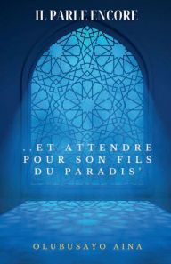 Title: ..ET ATTENDRE POUR SON FILS DU PARADIS' (French Edition): Il parle encore, Author: Olubusayo Aina