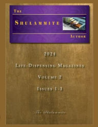 Title: 2024 The Shulammite Author Life-Dispensing Magazines Volume 2, Issues 1-3: Volume 2, Issues 1-3, Author: The Shulammite