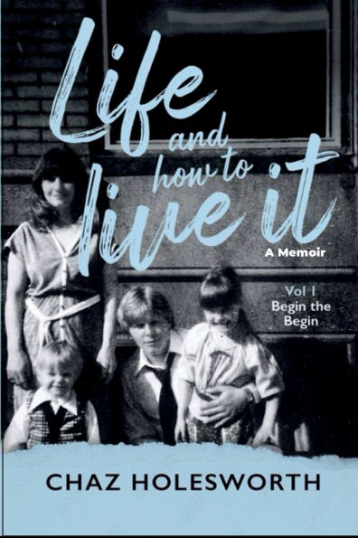 Life and How to Live It: Volume One: Begin the