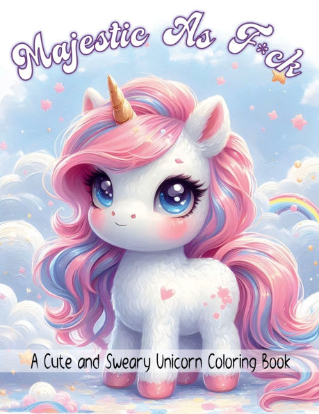 Majestic As F*ck: A Cute and Sweary Unicorn Coloring Book