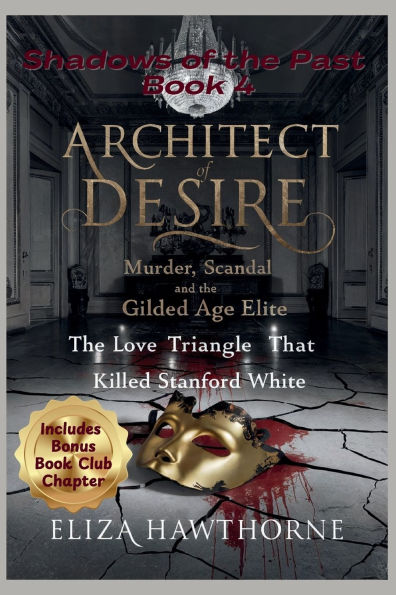 Architect of Desire: Murder, Scandal, and the Gilded Age Elite:The Love Triangle That Killed Stanford White