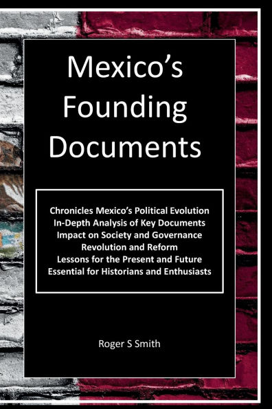 Mexico's Founding Documents: Declaration of Independence, the Constitution of Apatzingï¿½n, the Plan of Iguala, and the Constitution of 1824.