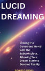 Lucid Dreaming Linking the Conscious World with the Subconscious, Allowing Your Dream State to Become Reality