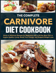 Title: The Complete Carnivore Diet Cookbook: Quick & Delicious Recipes for Beginners with a 30-Day Meal Plan to Inspire Healthy Living, Boost Your Energy, Author: Regi Nald