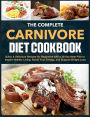 The Complete Carnivore Diet Cookbook: Quick & Delicious Recipes for Beginners with a 30-Day Meal Plan to Inspire Healthy Living, Boost Your Energy