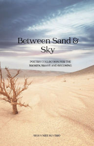Title: Between Sand & Sky: Poetry collection for the broke, brave and becoming., Author: Shawniee Suvero
