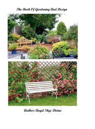 Title: The Book Of Gardening And Design: Helpful Gardening Solutions, Author: Angel Skye Divine