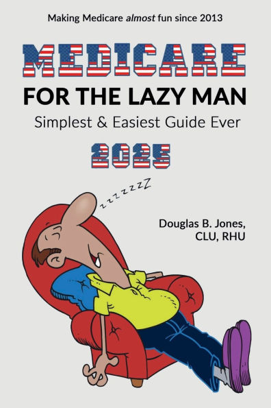 Medicare for the Lazy Man: Simplest & Easiest Guide Ever!