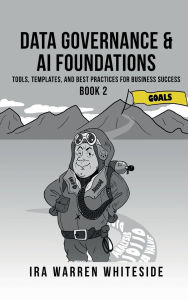 Title: Data Governance & AI Foundations: Tools, Templates, and Best Practices for Business Success, Author: Ira Warren Whiteside