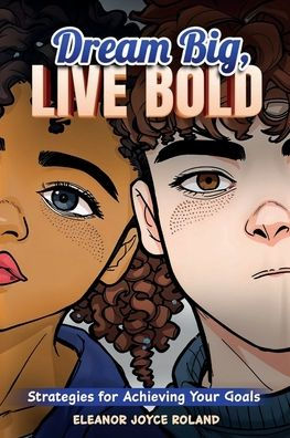 Dream Big, Live Bold: Strategies for Achieving Your Goals