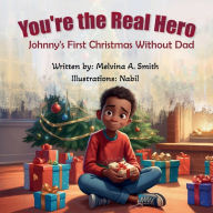 Title: You're the Real Hero: Johnny's First Christmas Without Dad, Author: Melvina A. Smith
