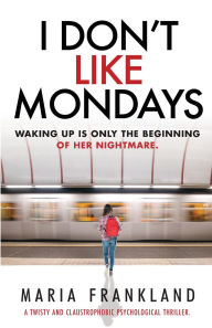 Title: I Don't Like Mondays: Waking up is only the beginning of her nightmare, Author: Maria Frankland