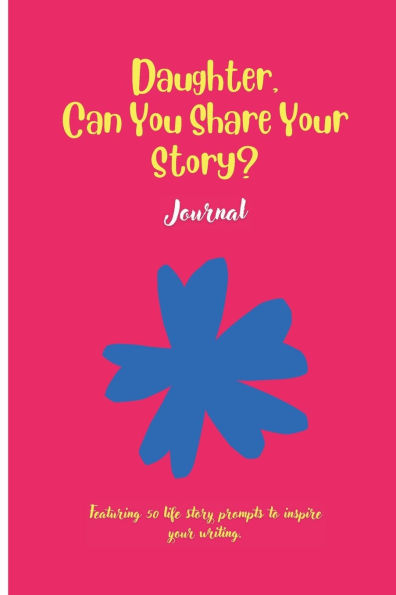 Daughter, Can You Share your story: Featuring 50 prompts to inspire writing