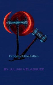 Title: Blood Moon Axe: Echoes of the Fallen, Author: Julian Velasquez