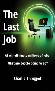 Title: The Last Job: AI will eliminate millions of jobs. What are people going to do?, Author: Charlie Thingpot
