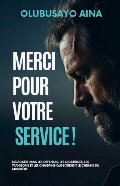 Merci pour votre service!: Naviguer à travers les offenses, les cicatrices, les trahisons, les chagrins et les trahisons qui jalonnent le chemin du