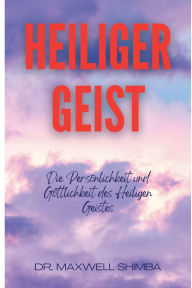 Title: HEILIGER GEIST: Die Persï¿½nlichkeit und Gï¿½ttlichkeit des Heiligen Geistes., Author: Maxwell Shimba