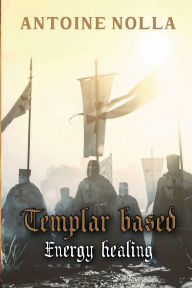 Title: TEMPLAR BASED ENERGY HEALING, Author: Antoine Nolla Alberola