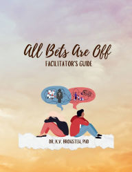 Title: All Bets Are Off Facilitator's Guide, Author: PhD Dr. Kathrine Bronsten