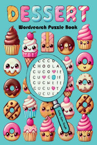 Title: Dessert Wordsearch Puzzle Book: A Large Print Wordsearch Activity Book Perfect for Kids, Teens , Adults & Seniors to Keep Your Mind Active, Author: Kelly Lynn Knight