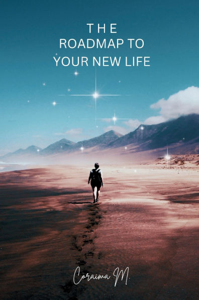 The Roadmap To Your New Life: 3 Step Guide to the New You