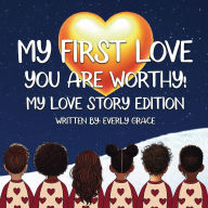 Title: My First Love: You Are Worthy!:, Author: Everly Grace