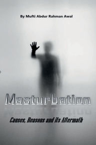 Title: Masturbation: The Causes, Reasons and its Aftermath, Author: Mufti Abdur Rahman Awal