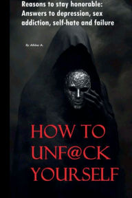 Title: how to unf@ck yourself: Reasons to Stay Honorable, Author: Abdur A