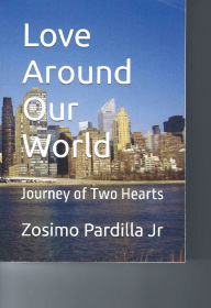 Title: LOVE AROUND OUR WORLD: Journey of Two Hearts, Author: Zosimo Pardilla Jr