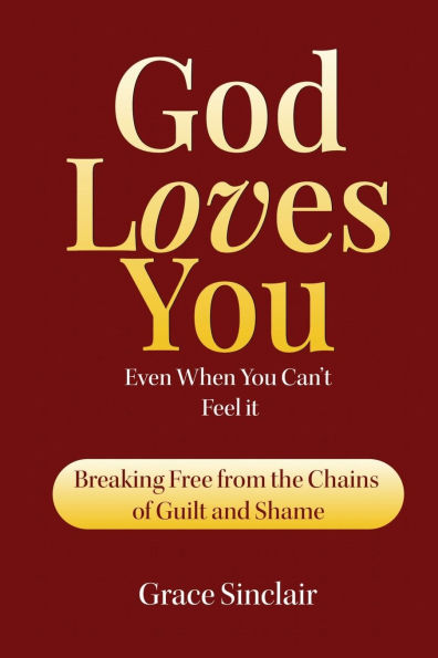 God Loves You Even When Can't Feel It Book 5: Breaking Free from the Chains of Guilt and Shame