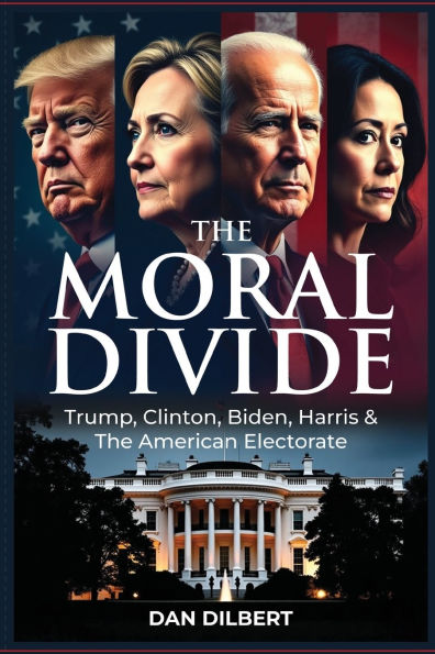 the Moral Divide: Trump, Clinton, Biden Harris, and American Electorate: