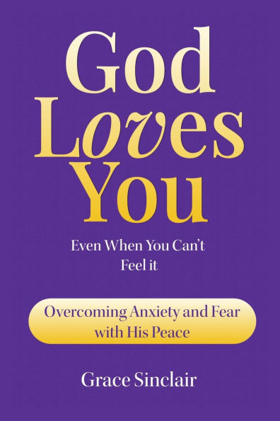 God Loves You Even When Can't Feel It Book 1: Overcoming Anxiety And Fear With His Peace