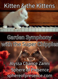 Title: Kitten & the Kittens: Garden Symphony with the Super Chippies, Author: Alyssa Chance Zanni