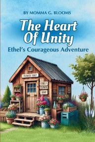 Title: The Heart Of Unity: Ethel's Courageous Adventure:, Author: Momma G. Blooms